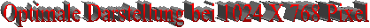 Optimale Darstellung bei 1024 X 768 Pixel
